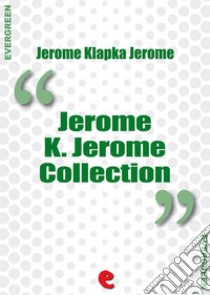 Jerome K. Jerome collection: Idle thoughts of an idle fellow Three men in a boat Three men on the bummel. E-book. Formato Mobipocket ebook di Jerome Klapka Jerome