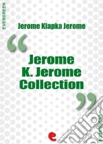 Jerome K. Jerome collection: Idle thoughts of an idle fellow, Three men in a boat, Three men on the Bummel. E-book. Formato EPUB ebook