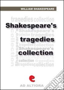 Shakespeare's tragedies collection: The tragedy of Antony and Cleopatra-The tragedy of Coriolanus-The tragedy of Hamlet-prince of Denmark-Julius Caesar-King Lear-Macbeth-Othello-Romeo and Juliet-Timon of Athens-Titus And. E-book. Formato EPUB ebook di William Shakespeare