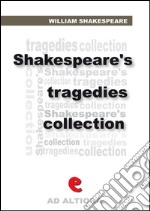 Shakespeare's tragedies collection: The tragedy of Antony and Cleopatra-The tragedy of Coriolanus-The tragedy of Hamlet-prince of Denmark-Julius Caesar-King Lear-Macbeth-Othello-Romeo and Juliet-Timon of Athens-Titus And. E-book. Formato EPUB ebook