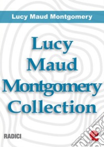 Lucy Maud Montgomery Collection: Anne Of Green Gables, Anne Of Avonlea, Anne Of The Island, Anne of Windy Poplars, Anne's House of Dreams, Anne of Ingleside. E-book. Formato EPUB ebook di Lucy Maud Montgomery