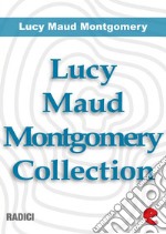 Lucy Maud Montgomery Collection: Anne Of Green Gables, Anne Of Avonlea, Anne Of The Island, Anne of Windy Poplars, Anne's House of Dreams, Anne of Ingleside. E-book. Formato EPUB ebook