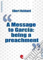 A Message to Garcia: Being a Preachment. E-book. Formato Mobipocket ebook