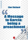 A Message to Garcia: Being a Preachment. E-book. Formato EPUB ebook