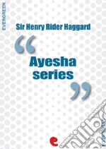 Ayesha Series: She, Ayesha: The Return of She; She and Allan; Wisdom's Daughter: The Life and Love Story of She-Who-Must-Be-Obeyed.. E-book. Formato EPUB ebook