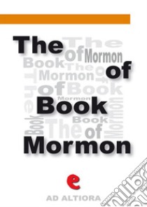 The Book Of MormonAn Account Written by the Hand of Mormon Upon Plates Taken from the Plates Of Nephi. E-book. Formato Mobipocket ebook di Anonymous