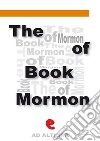 The Book Of MormonAn Account Written by the Hand of Mormon Upon Plates Taken from the Plates Of Nephi. E-book. Formato EPUB ebook