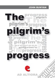 The Pilgrim's Progress from This World to That Which Is to Come; Delivered under the Similitude of a Dream. E-book. Formato EPUB ebook di John Bunyan