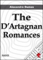 The D'Artagnan Romances: The Three Musketeers, Twenty Years After, The Vicomte de Bragelonne, Ten Years Later, Louise de la Vallière and The Man in the Iron Mask.. E-book. Formato EPUB ebook