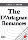 The D'Artagnan Romances: The Three Musketeers, Twenty Years After, The Vicomte de Bragelonne, Ten Years Later, Louise de la Vallière and The Man in the Iron Mask.. E-book. Formato EPUB ebook