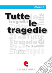 Tutte le tragediePrometeo Incatenato, Agamennone, Le Coefore, Le Eumenidi, Le Supplici, I Persiani, Sette contro Tebe. E-book. Formato Mobipocket ebook di Eschilo