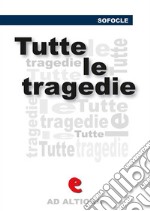 Tutte le tragedieEdipo Re, Edipo a Colono, Le Trachinie, Aiace, Antigone, Elettra, Filottete. E-book. Formato Mobipocket ebook