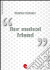 Our mutual friend. E-book. Formato EPUB ebook