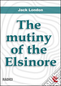 The mutiny of the Elsinore. E-book. Formato EPUB ebook di Jack London