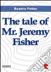 The tale of Mr. Jeremy Fisher. E-book. Formato EPUB ebook