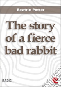 The story of a fierce bad rabbit. E-book. Formato Mobipocket ebook di Beatrix Potter