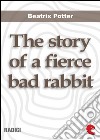 The story of a fierce bad rabbit. E-book. Formato EPUB ebook