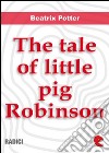 The tale of Little Pig Robinson. E-book. Formato EPUB ebook