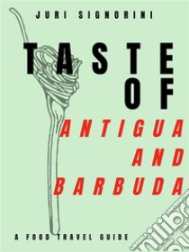 Taste of... Antigua and BarbudaA food travel guide. E-book. Formato EPUB ebook di Juri Signorini