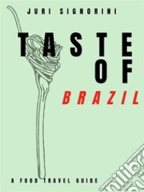 Taste of... BrazilA food travel guide. E-book. Formato EPUB ebook di Juri Signorini