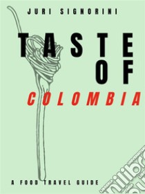 Taste of... ColombiaA food travel guide. E-book. Formato EPUB ebook di Juri Signorini