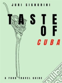 Taste of... CubaA food travel guide. E-book. Formato EPUB ebook di Juri Signorini