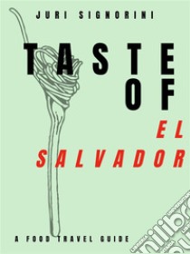 Taste of... El SalvadorA food travel guide. E-book. Formato EPUB ebook di Juri Signorini