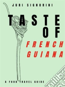 Taste of... French GuianaA food travel guide. E-book. Formato EPUB ebook di Juri Signorini