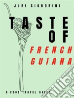 Taste of... French GuianaA food travel guide. E-book. Formato EPUB ebook