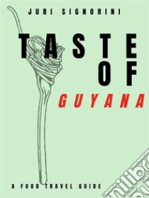 Taste of... GuyanaA food travel guide. E-book. Formato EPUB ebook di Juri Signorini