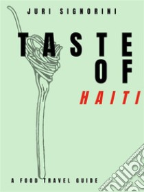 Taste of... HaitiA food travel guide. E-book. Formato EPUB ebook di Juri Signorini