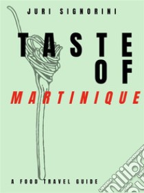 Taste of... MartiniqueA food travel guide. E-book. Formato EPUB ebook di Juri Signorini