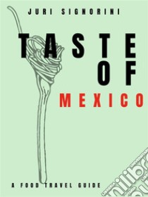 Taste of... MexicoA food travel guide. E-book. Formato EPUB ebook di Juri Signorini