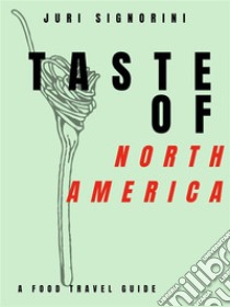 Taste of... North America and CanadaA food travel guide. E-book. Formato EPUB ebook di Juri Signorini