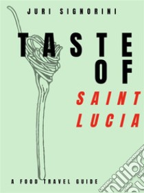 Taste of... Saint LuciaA food travel guide. E-book. Formato EPUB ebook di Juri Signorini