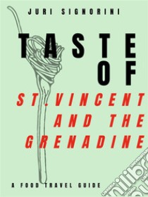 Taste of... St. Vincent and the GrenadineA food travel guide. E-book. Formato EPUB ebook di Juri Signorini