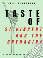 Taste of... St. Vincent and the GrenadineA food travel guide. E-book. Formato EPUB ebook