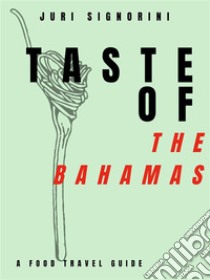 Taste of... The BahamasA food travel guide. E-book. Formato EPUB ebook di Juri Signorini