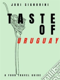 Taste of... UruguayA food travel guide. E-book. Formato EPUB ebook di Juri Signorini