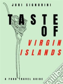 Taste of... Virgin IslandsA food travel guide. E-book. Formato EPUB ebook di Juri Signorini