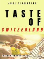 Taste of... SwitzerlandA food travel guide. E-book. Formato EPUB ebook