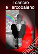 il cancro e l'arcobaleno. E-book. Formato EPUB ebook