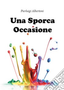 Una sporca occasione. E-book. Formato EPUB ebook di Pierluigi Albertoni