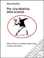 Per una didattica della scienza, brevi scritti per una didattica della scienza fondata dul laboratorio. E-book. Formato EPUB ebook