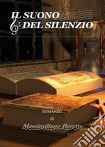 Il suono del silenzio. E-book. Formato Mobipocket ebook di Massimiliano Beretta