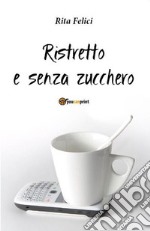 Ristretto e senza zucchero. E-book. Formato Mobipocket ebook