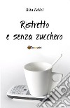 Ristretto e senza zucchero. E-book. Formato EPUB ebook