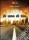 La vita di uno di noi. E-book. Formato PDF ebook di Antonio Pretolani