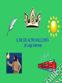 Il re ed altri racconti. E-book. Formato EPUB ebook di Luigi Varrone