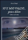 Io e mio figlio... gioia e dolore. E-book. Formato EPUB ebook